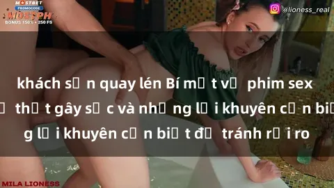 khách sạn quay lén Bí mật về phim sex nơi công cộng: Sự thật gây sốc và những lời khuyên cần biết để tránh rủi ro