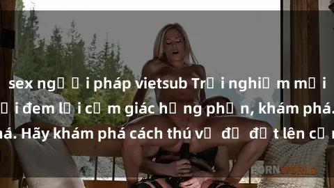 sex người pháp vietsub Trải nghiệm mới lạ: Sex trong xe hơi đem lại cảm giác hưng phấn, khám phá. Hãy khám phá cách thú vị để đốt lên cảm xúc trong cuộc tình!