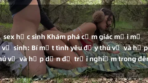 sex học sinh Khám phá cảm giác mới mẻ với sex trong nhà vệ sinh: Bí mật tình yêu đầy thú vị và hấp dẫn để trải nghiệm trong đêm hôm nay!