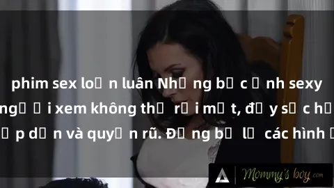 phim sex loạn luân Những bức ảnh sexy tá gợi cảm khiến người xem không thể rời mắt, đầy sức hấp dẫn và quyến rũ. Đừng bỏ lỡ các hình ảnh nóng bỏng này!