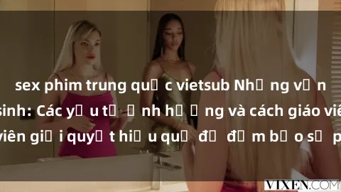 sex phim trung quốc vietsub Những vấn đề về sex học sinh: Các yếu tố ảnh hưởng và cách giáo viên giải quyết hiệu quả để đảm bảo sự phát triển toàn diện.