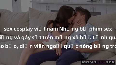 sex cosplay việt nam Những bộ phim sex ngoại quốc nổi tiếng và gây sốt trên mạng xã hội. Cảnh quay táo bạo, diễn viên ngoại quốc nóng bỏng trong các tác phẩm đỉnh cao.