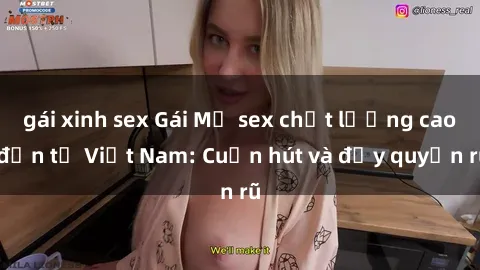 gái xinh sex Gái Mỹ sex chất lượng cao đến từ Việt Nam: Cuốn hút và đầy quyến rũ