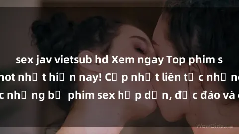 sex jav vietsub hd Xem ngay Top phim sex mới nhất đang hot nhất hiện nay! Cập nhật liên tục những bộ phim sex hấp dẫn, độc đáo và đầy kích thích.