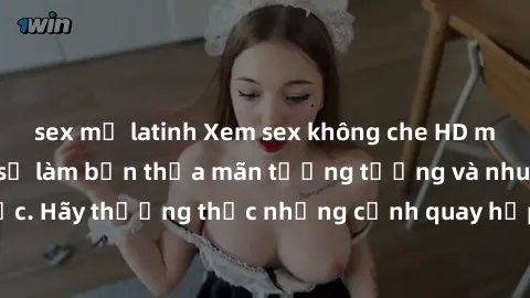sex mỹ latinh Xem sex không che HD miễn phí đảm bảo sẽ làm bạn thỏa mãn tưởng tượng và nhu cầu tình dục. Hãy thưởng thức những cảnh quay hấp dẫn và mãnh liệt ngay bây giờ!