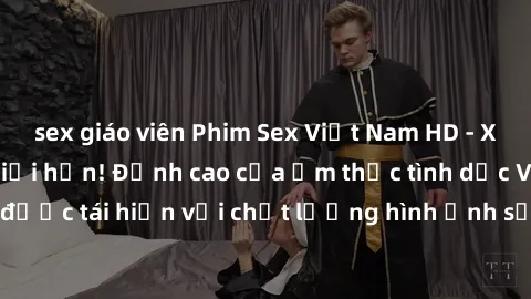 sex giáo viên Phim Sex Việt Nam HD - Xem ngay và không giới hạn! Đỉnh cao của ẩm thực tình dục Việt Nam được tái hiện với chất lượng hình ảnh sắc nét. Hãy thưởng thức ngay!