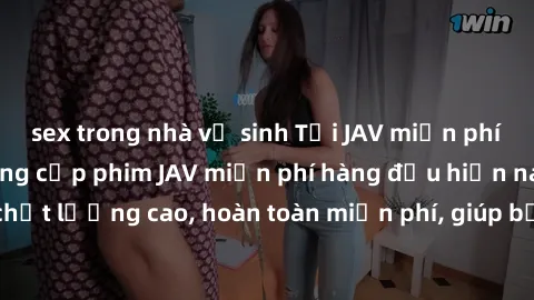 sex trong nhà vệ sinh Tải JAV miễn phí: Các trang web cung cấp phim JAV miễn phí hàng đầu hiện nay. Các tác phẩm chất lượng cao, hoàn toàn miễn phí, giúp bạn thỏa mãn niềm đam mê mà không tốn kém.