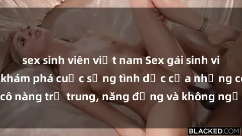 sex sinh viên việt nam Sex gái sinh viên hot nhất: Cùng khám phá cuộc sống tình dục của những cô nàng trẻ trung, năng động và không ngần ngại thử nghiệm!
